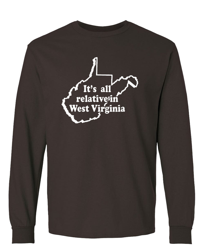Funny West Virginia Long Sleeve Shirt Its All Relative Sarcastic Novelty Gift Tee Men Women - Chocolate