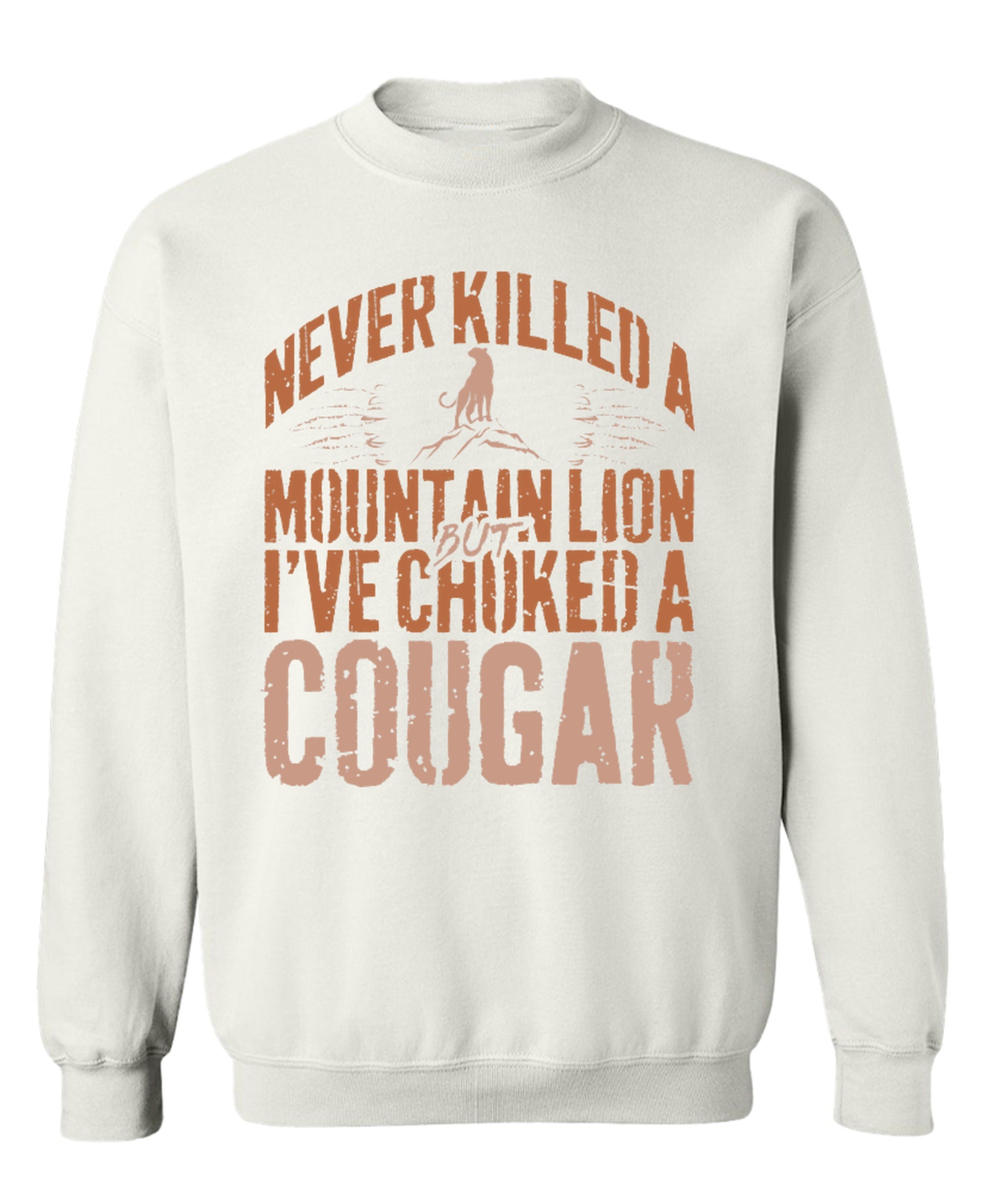 Never Killed A Mountain Lion But I've Choked A Cougar - Sweatshirt