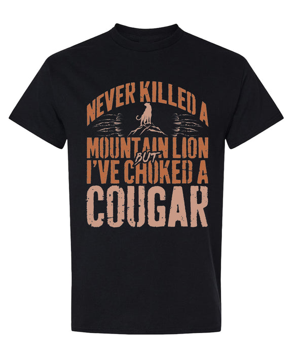 Never Killed A Mountain Lion But I've Choked A Cougar - T-Shirt