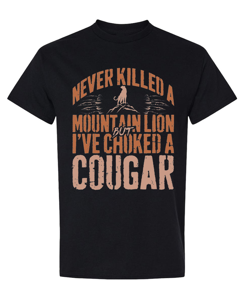 Never Killed A Mountain Lion But I've Choked A Cougar - T-Shirt