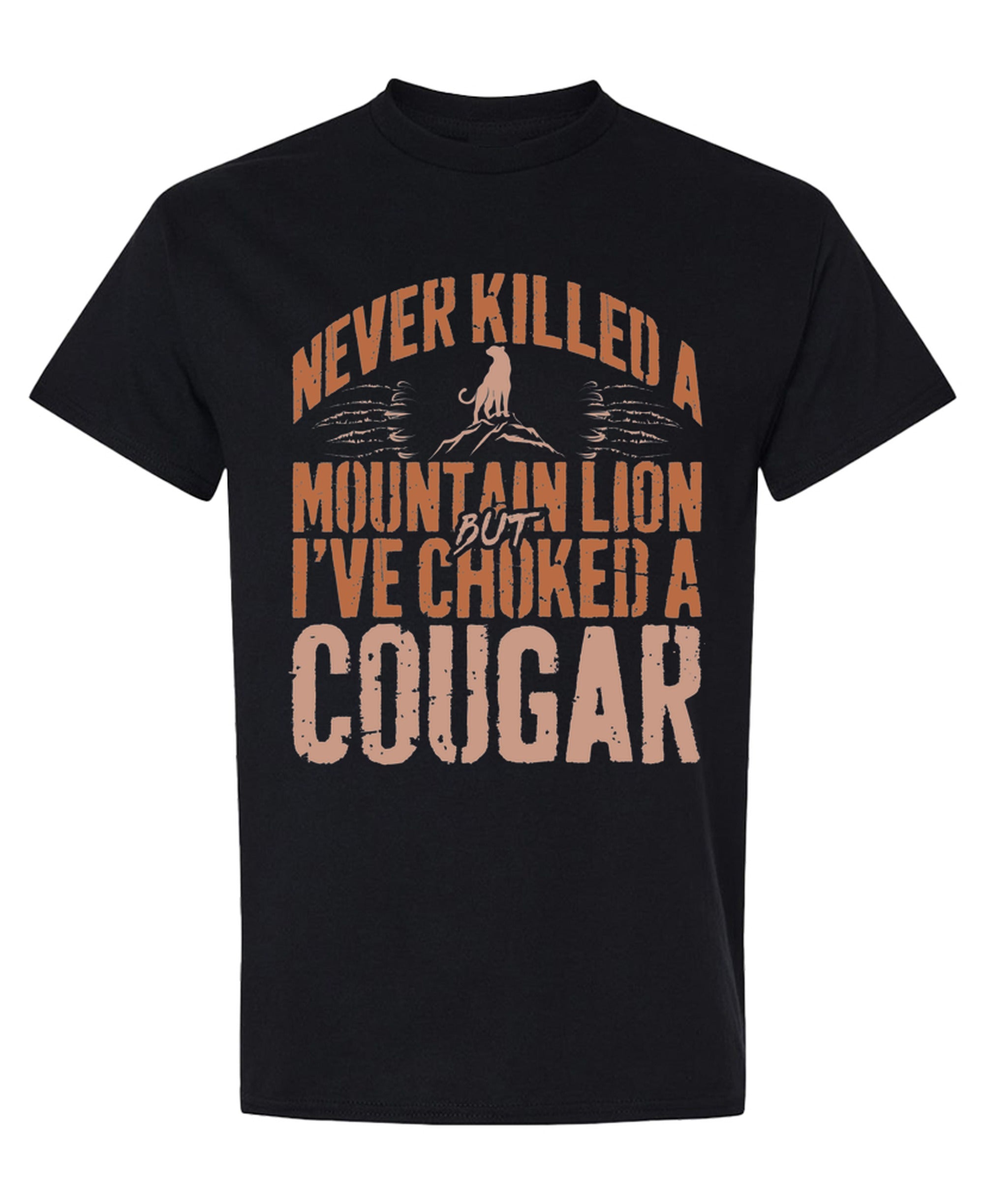 Never Killed A Mountain Lion But I've Choked A Cougar - T-Shirt