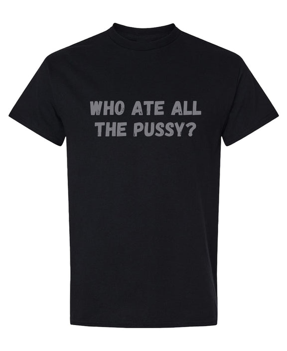 Funny Cat Lover T-Shirt Who Ate All The Pussy Graphic Novelty Gag Gift Tee Humor Joke Shirt Men Women - Black
