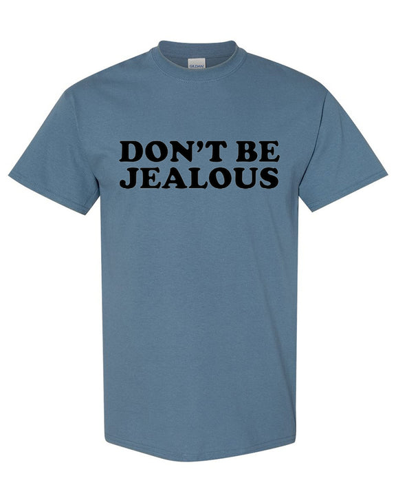 Don't Be Jealous T-Shirt Funny Sarcastic Attitude Joke Graphic Tee Gift Novelty Humor Sassy Women Men - Indigo Blue