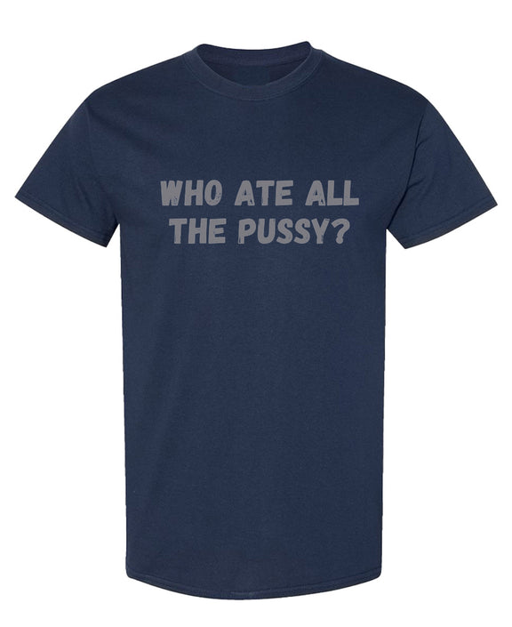 Funny Cat Lover T-Shirt Who Ate All The Pussy Graphic Novelty Gag Gift Tee Humor Joke Shirt Men Women - Navy